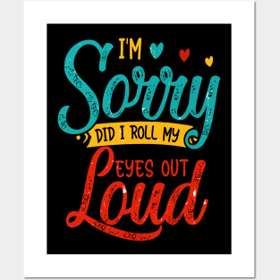 I Am Sorry Did I Roll My Eyes out Loud Posters and Art